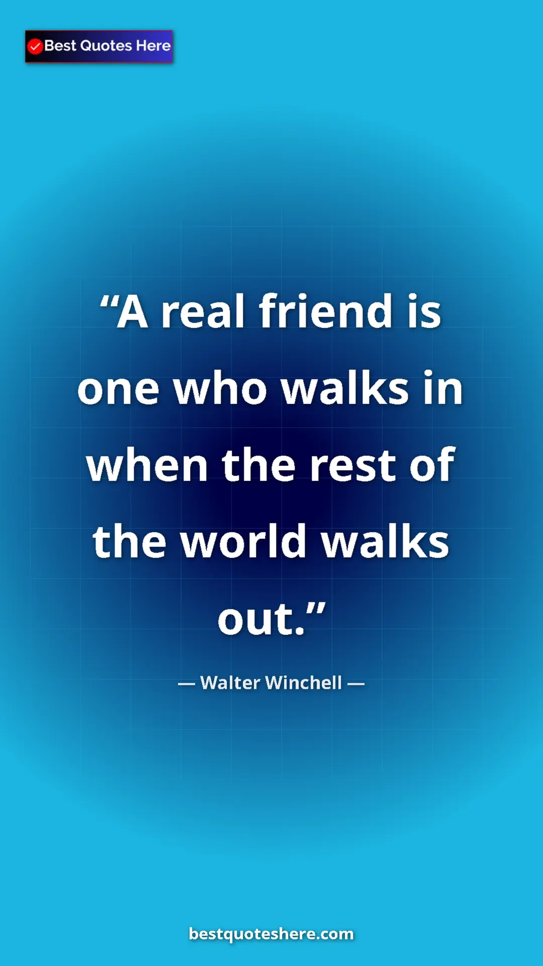 Pinterest quote poster by Walter Winchell: "A real friend is one who walks in when the rest of the..."