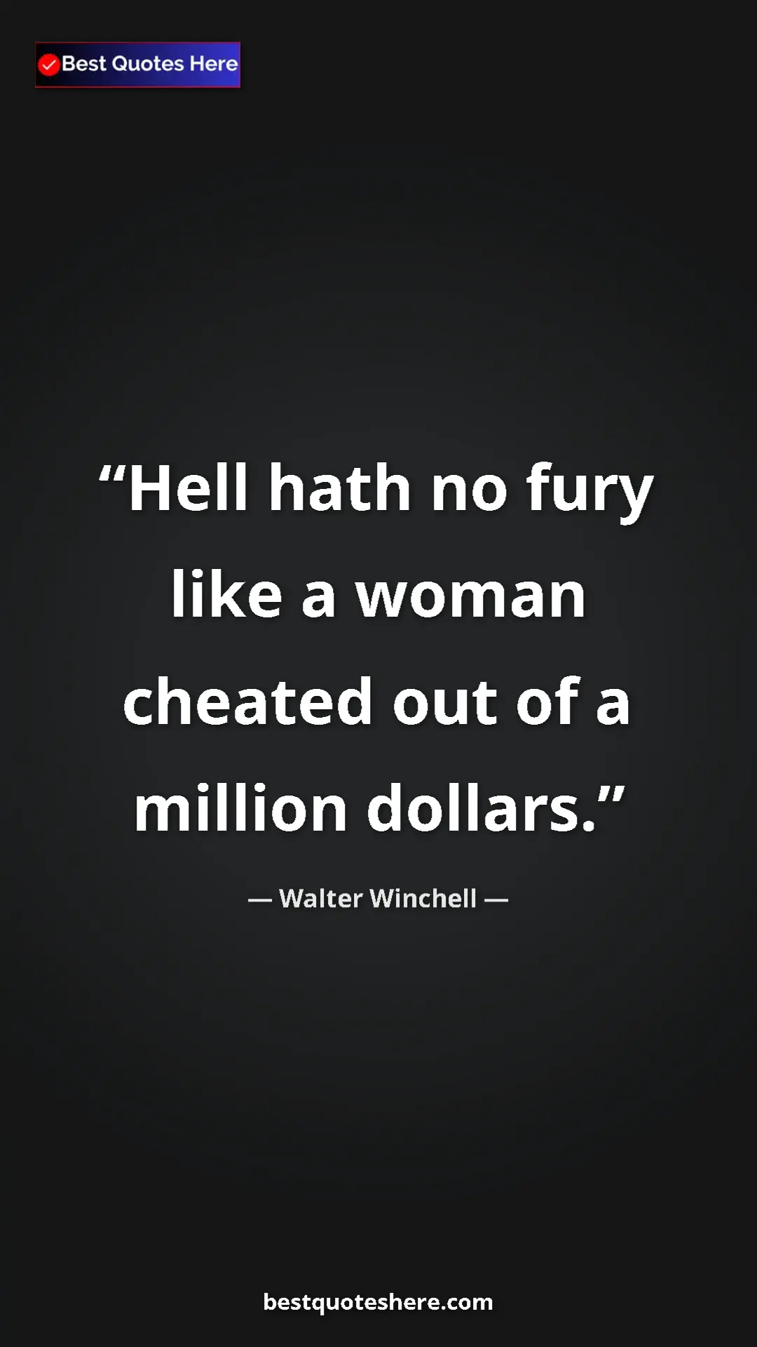 Walter Winchell Quote Card: "Hell hath no fury like a woman cheated out of a million..." Pinterest quote poster by Walter Winchell: "Hell hath no fury like a woman cheated out of a million..."