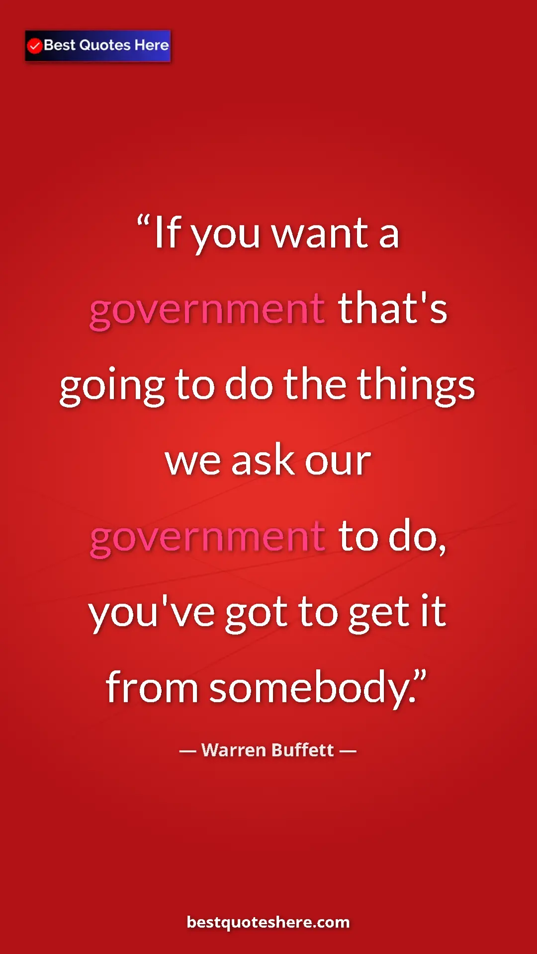 Warren Buffett Quote Card: "If you want a government that's going to do the things we..." Pinterest quote poster by Warren Buffett: "If you want a government that's going to do the things we..."