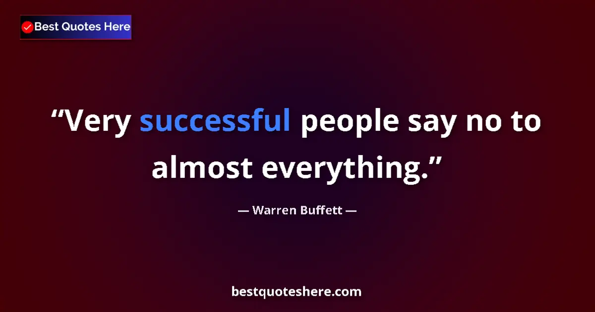 Quote by Warren Buffett: Very successful people say no to almost everything....