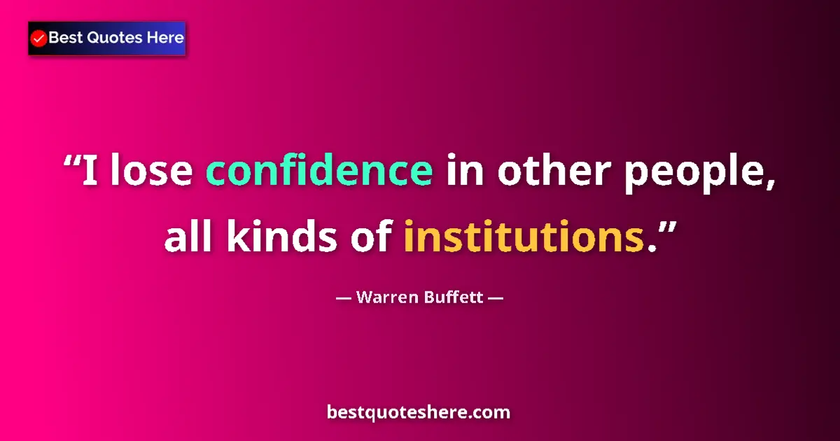 Quote by Warren Buffett: I lose confidence in other people, all kinds of institutions....