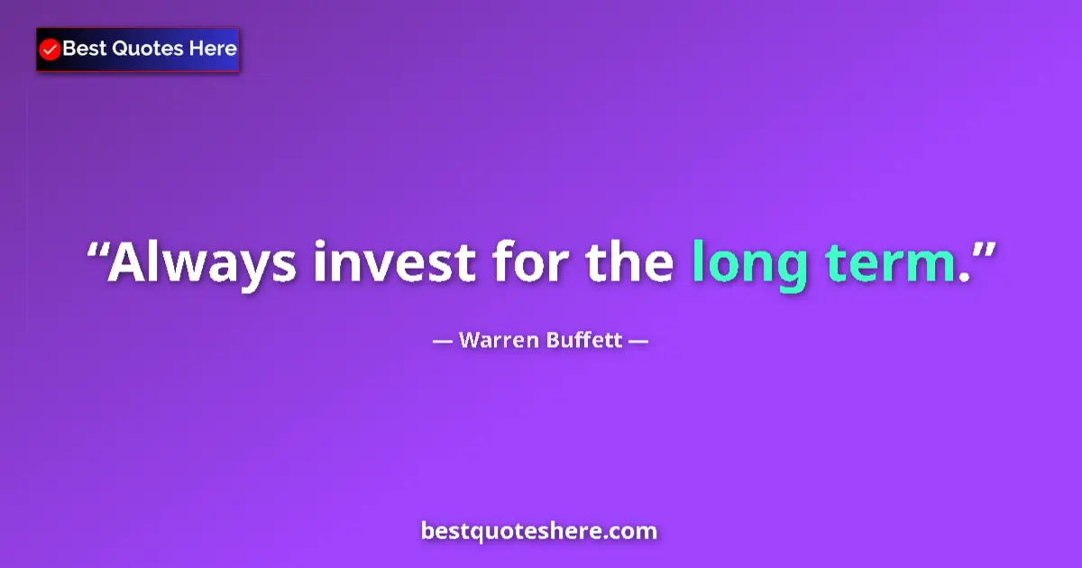 Quote by Warren Buffett: Always invest for the long term.