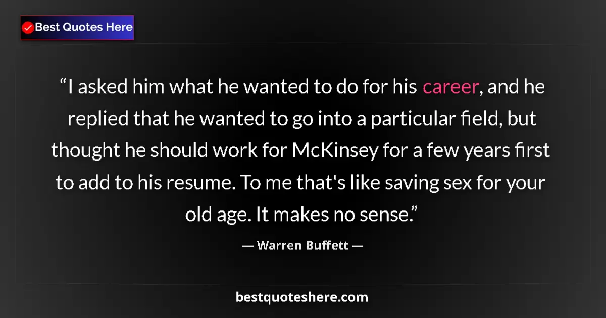 Quote by Warren Buffett: I asked him what he wanted to do for his career, and he replied that he wanted to go into a particul...