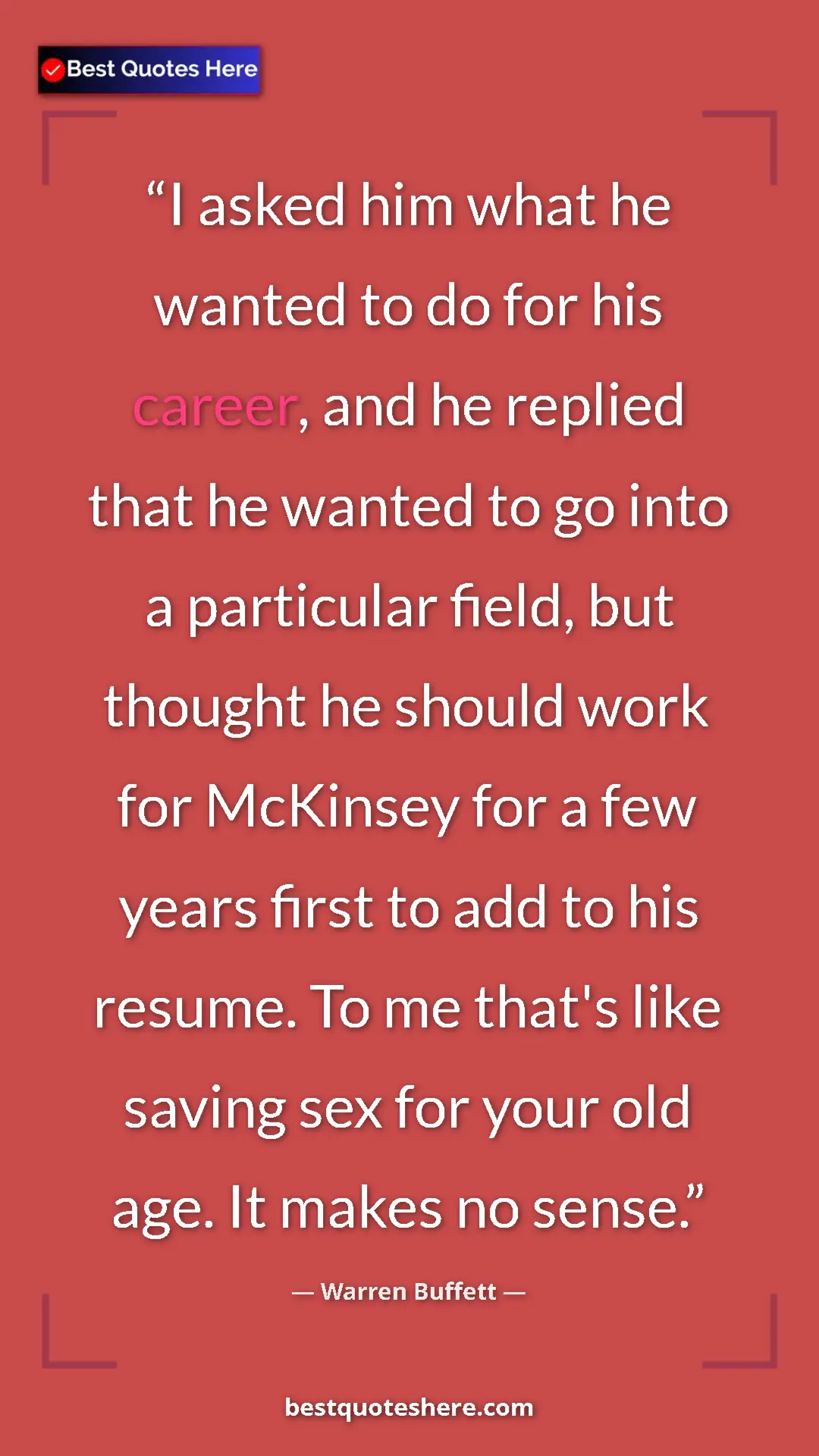 Warren Buffett Quote Card: "I asked him what he wanted to do for his career, and he..." Pinterest quote poster by Warren Buffett: "I asked him what he wanted to do for his career, and he..."