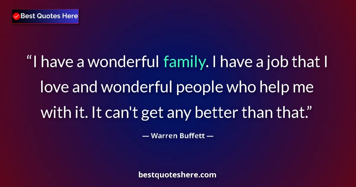 Warren Buffett quote: "I have a wonderful family. I have a job that I love and..."