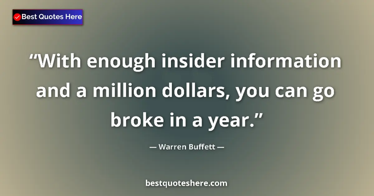 Image for the quote by Warren Buffett: With enough insider information and a million dollars, you can go broke in a year....