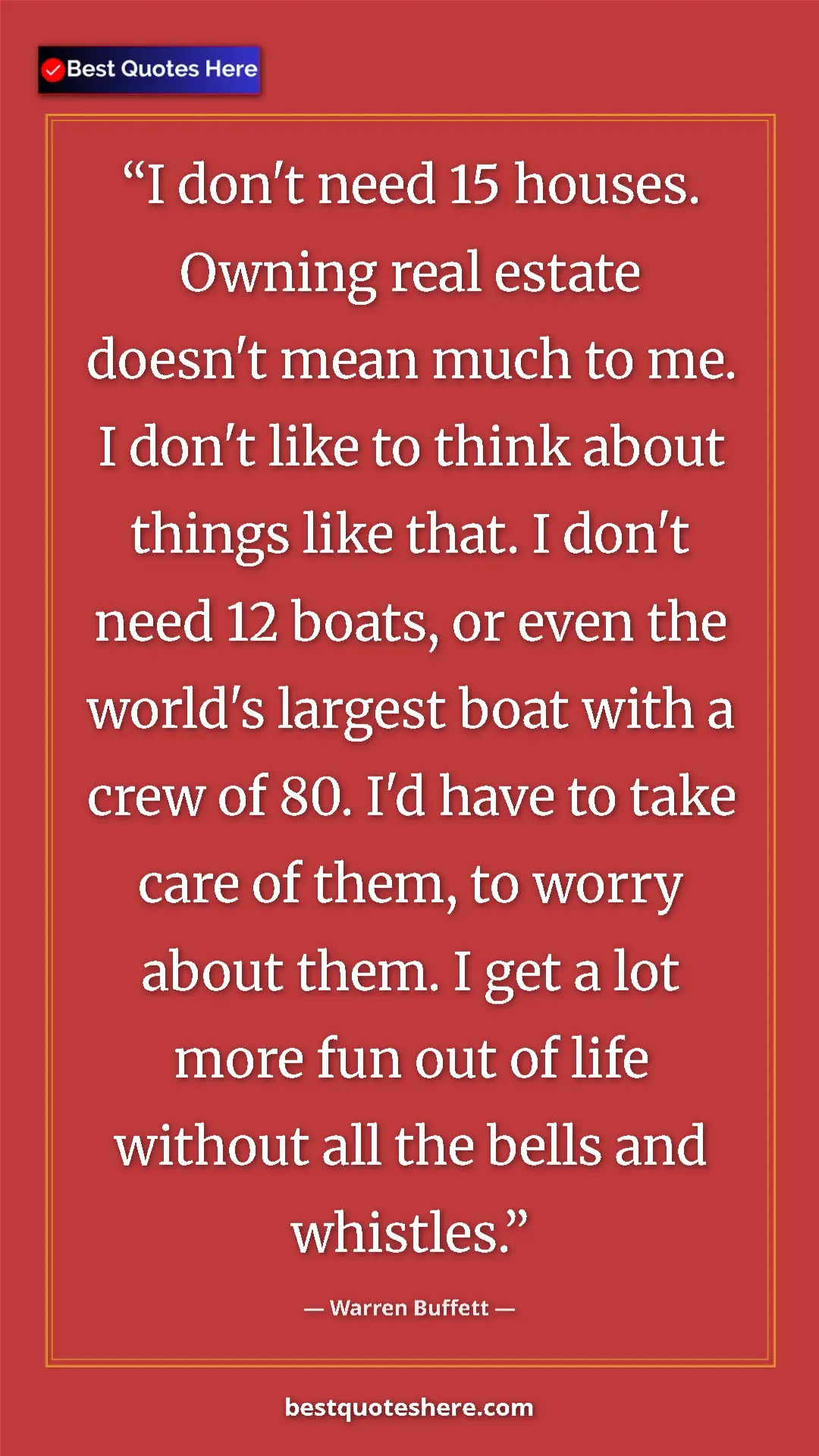 Warren Buffett Quote Card: "I don't need 15 houses. Owning real estate doesn't mean..." Pinterest quote poster by Warren Buffett: "I don't need 15 houses. Owning real estate doesn't mean..."