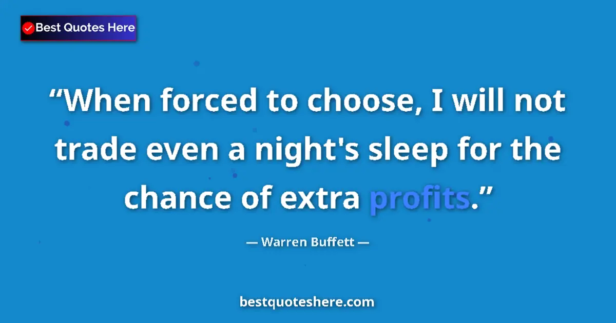 Quote by Warren Buffett: When forced to choose, I will not trade even a night's sleep for the chance of extra profits....