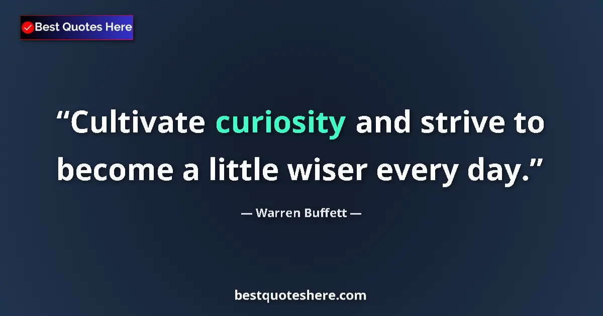 Quote by Warren Buffett: Cultivate curiosity and strive to become a little wiser every day....