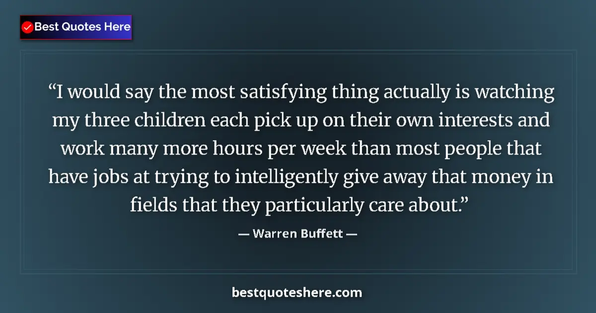 Quote by Warren Buffett: I would say the most satisfying thing actually is