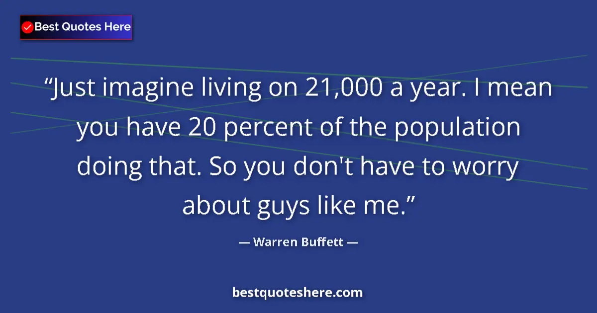Quote by Warren Buffett: Just imagine living on 21,000 a year. I mean you h