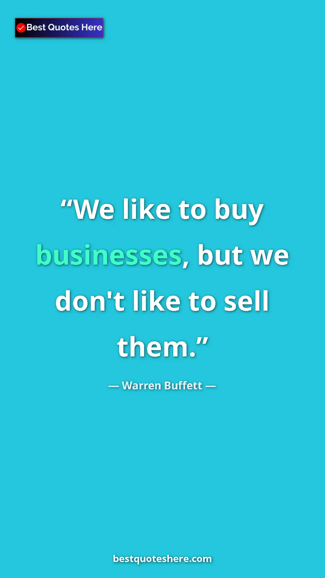 Warren Buffett Quote Card: "We like to buy businesses, but we don't like to sell them." Pinterest quote poster by Warren Buffett: "We like to buy businesses, but we don't like to sell them."