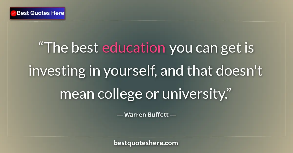 Warren Buffett Quote: "The best education you can get is investing in yourself,..." Warren Buffett quote: "The best education you can get is investing in yourself,..."