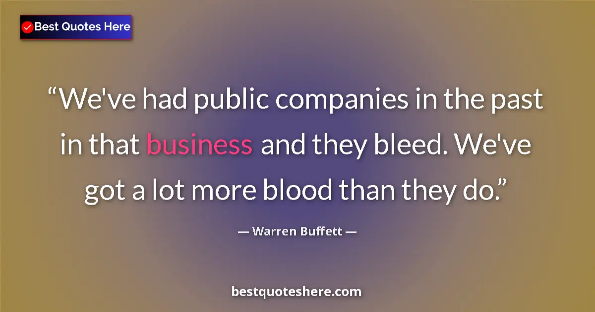Warren Buffett quote: "We've had public companies in the past in that business and..."