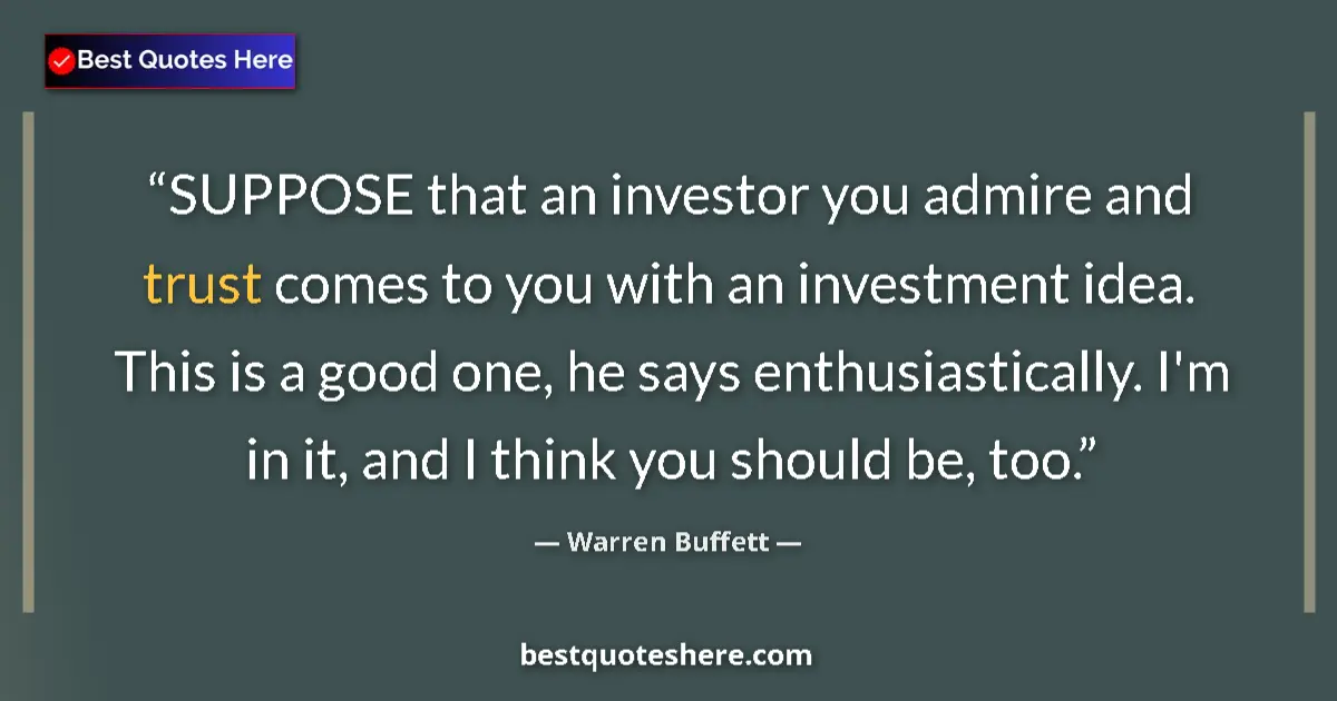 Quote by Warren Buffett: SUPPOSE that an investor you admire and trust come