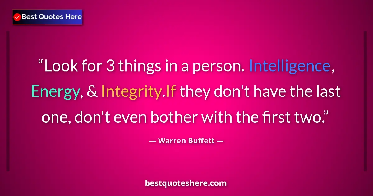 Quote by Warren Buffett: Look for 3 things in a person. Intelligence, Energ