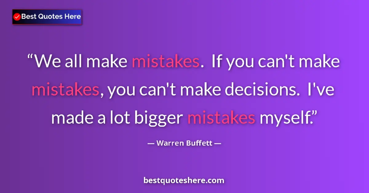 Quote by Warren Buffett: We all make mistakes.  If you can't make mistakes,