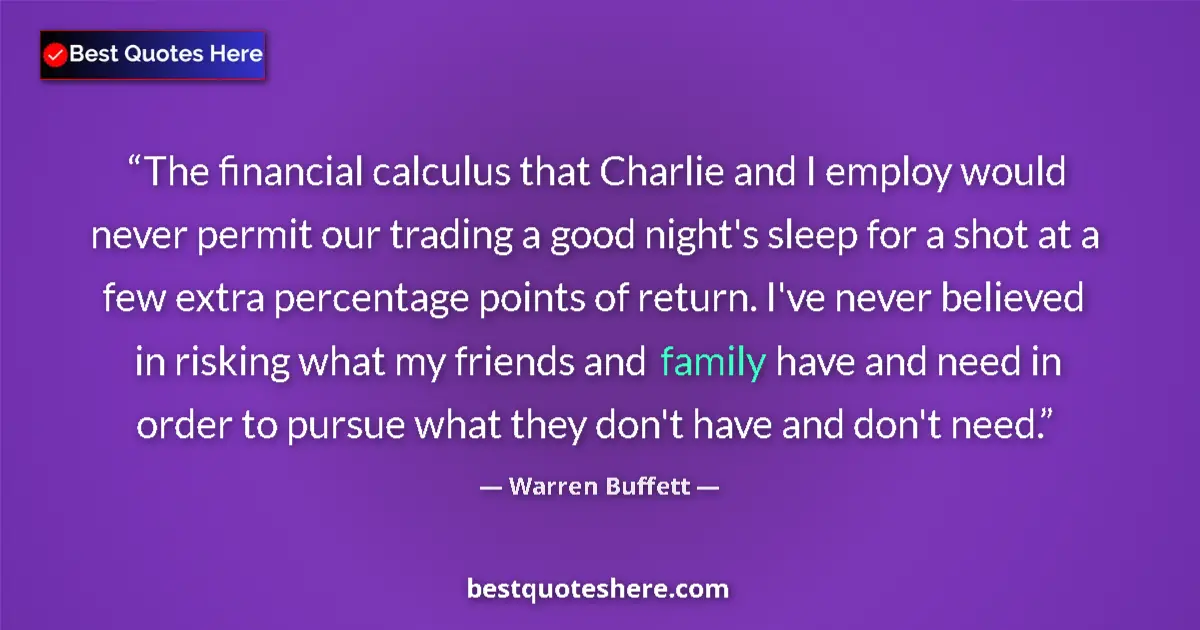 Quote by Warren Buffett: The financial calculus that Charlie and I employ would never permit our trading a good night's sleep...