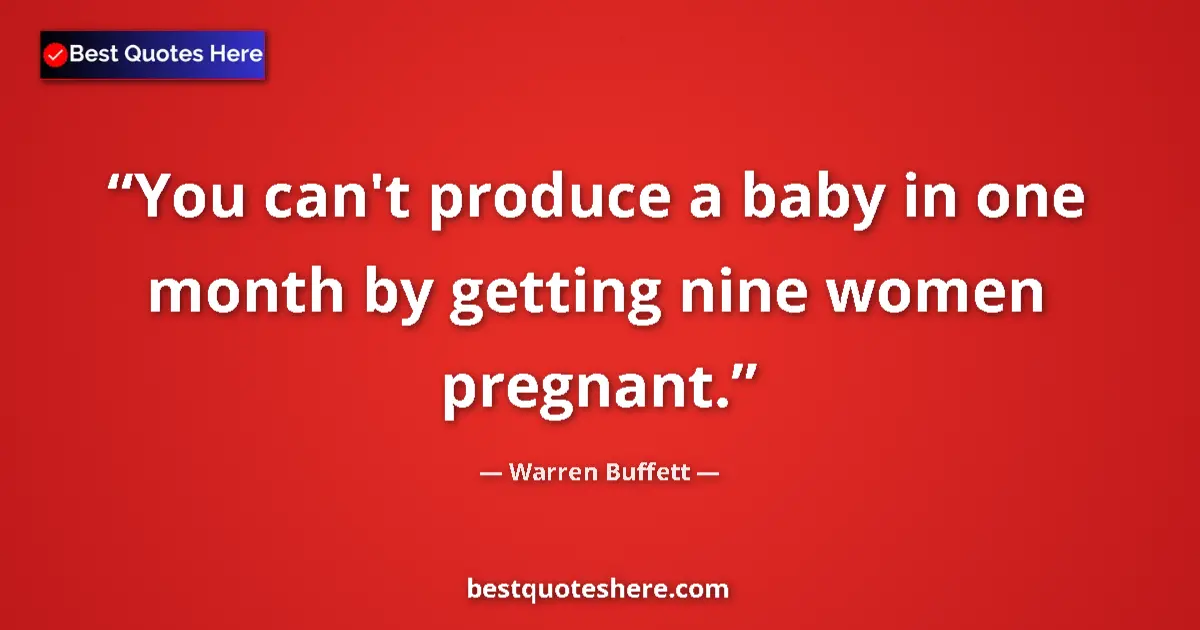 Quote by Warren Buffett: You can't produce a baby in one month by getting n