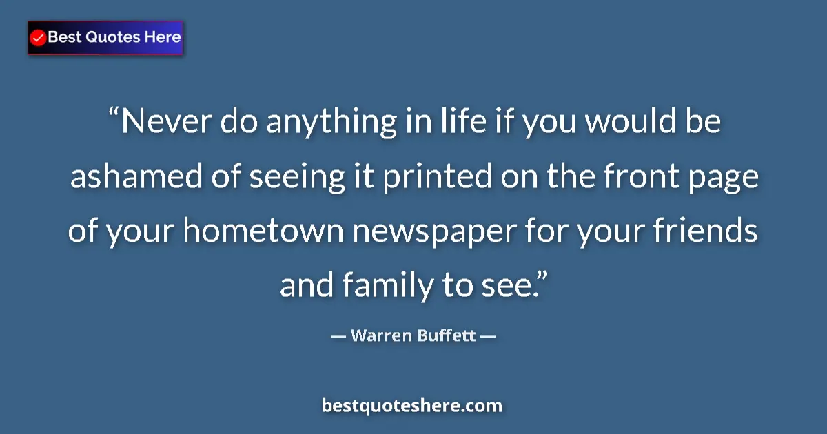 Warren Buffett quote: "Never do anything in life if you would be ashamed of seeing..."