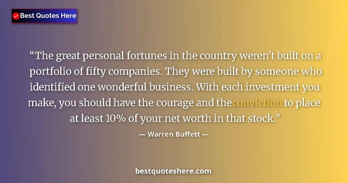 Quote by Warren Buffett: The great personal fortunes in the country weren't built on a portfolio of fifty companies. They wer...