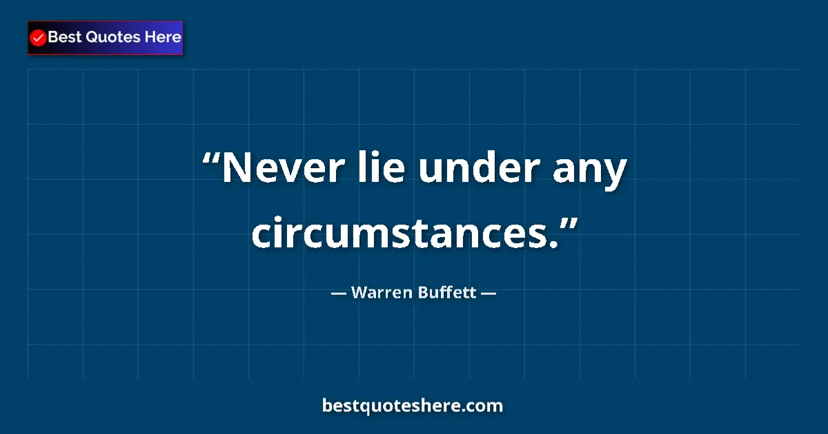 Quote by Warren Buffett: Never lie under any circumstances....