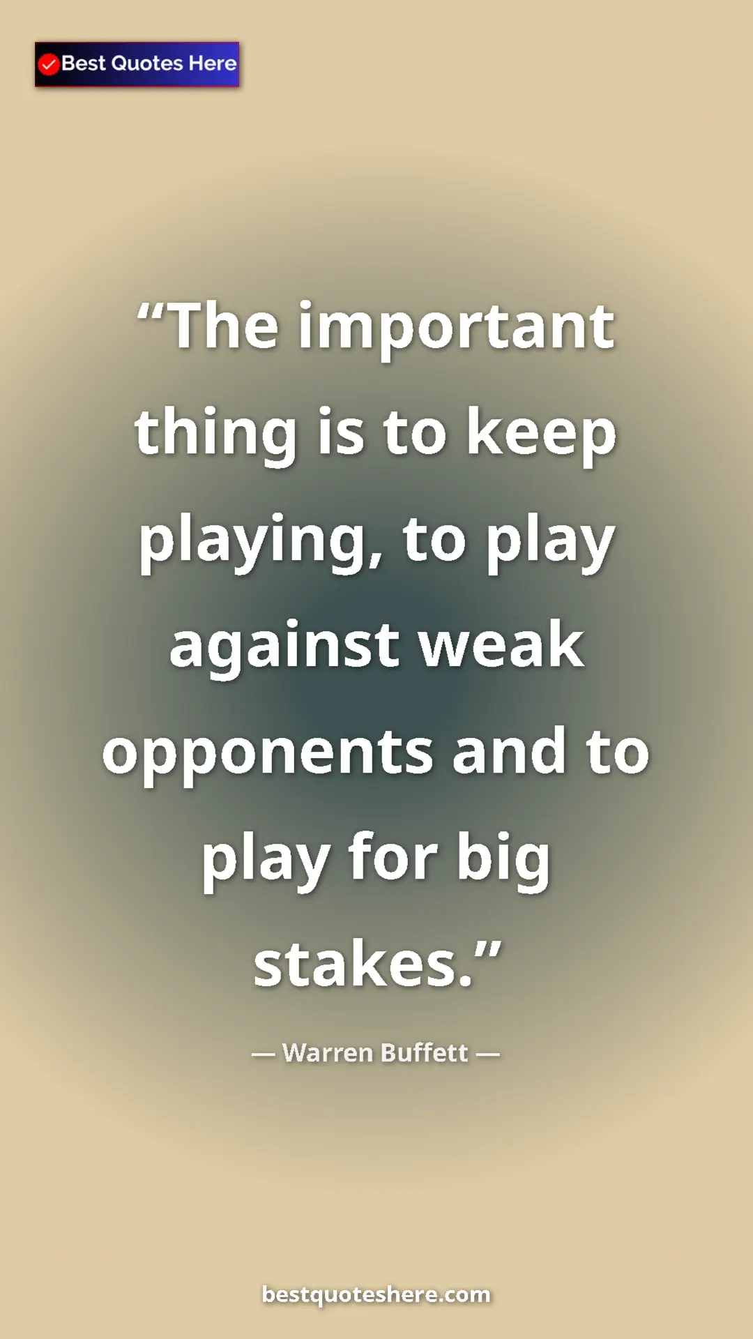 Warren Buffett Quote Card: "The important thing is to keep playing, to play against..." Pinterest quote poster by Warren Buffett: "The important thing is to keep playing, to play against..."