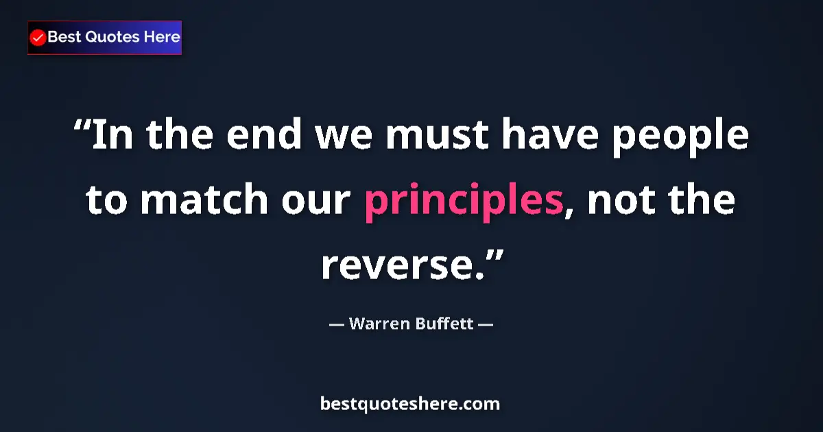 Quote by Warren Buffett: In the end we must have people to match our princi