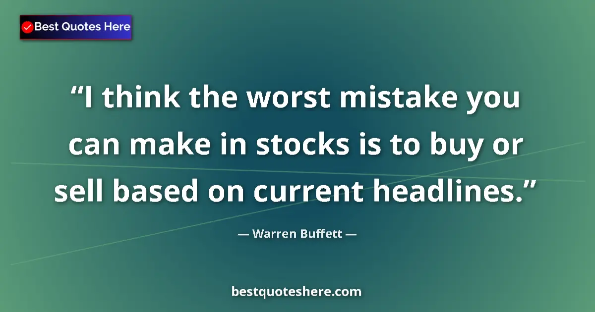 Image for the quote by Warren Buffett: I think the worst mistake you can make in stocks is to buy or sell based on current headlines....