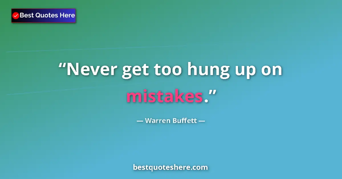 Quote by Warren Buffett: Never get too hung up on mistakes....