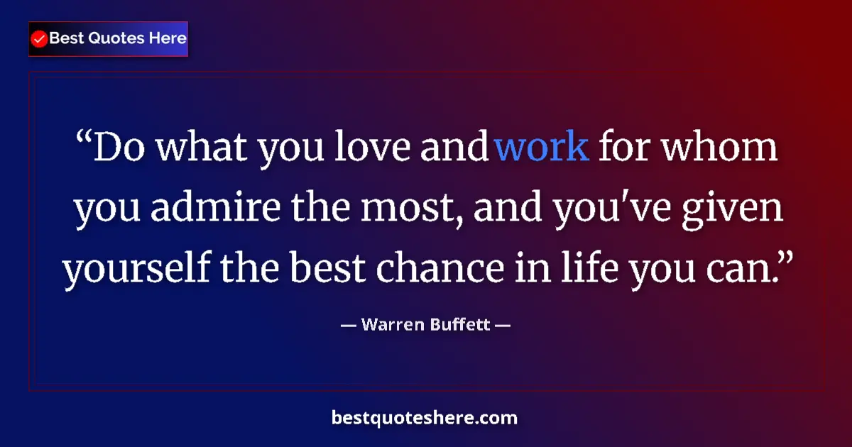 Quote by Warren Buffett: Do what you love and work for whom you admire the 