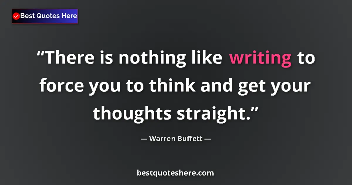 Quote by Warren Buffett: There is nothing like writing to force you to thin