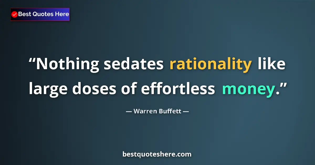 Image for the quote by Warren Buffett: Nothing sedates rationality like large doses of effortless money....