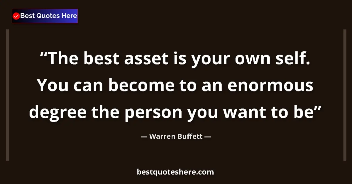 Warren Buffett quote: "The best asset is your own self. You can become to an..."