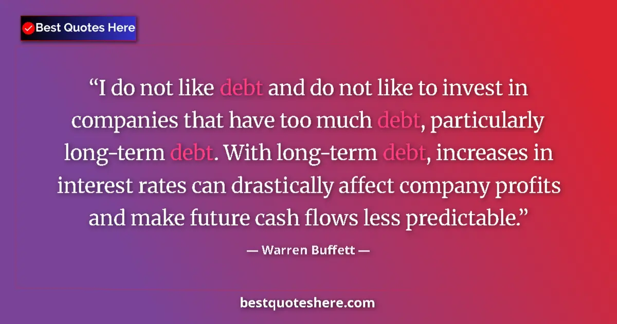 Quote by Warren Buffett: I do not like debt and do not like to invest in companies that have too much debt, particularly long...