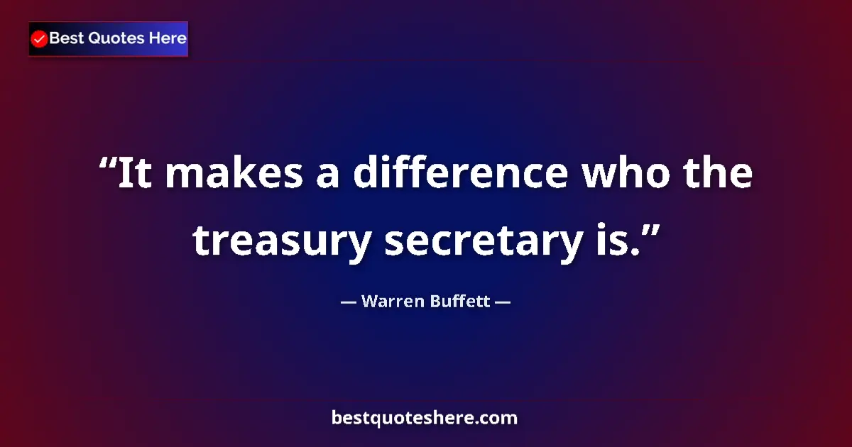 Quote by Warren Buffett: It makes a difference who the treasury secretary i