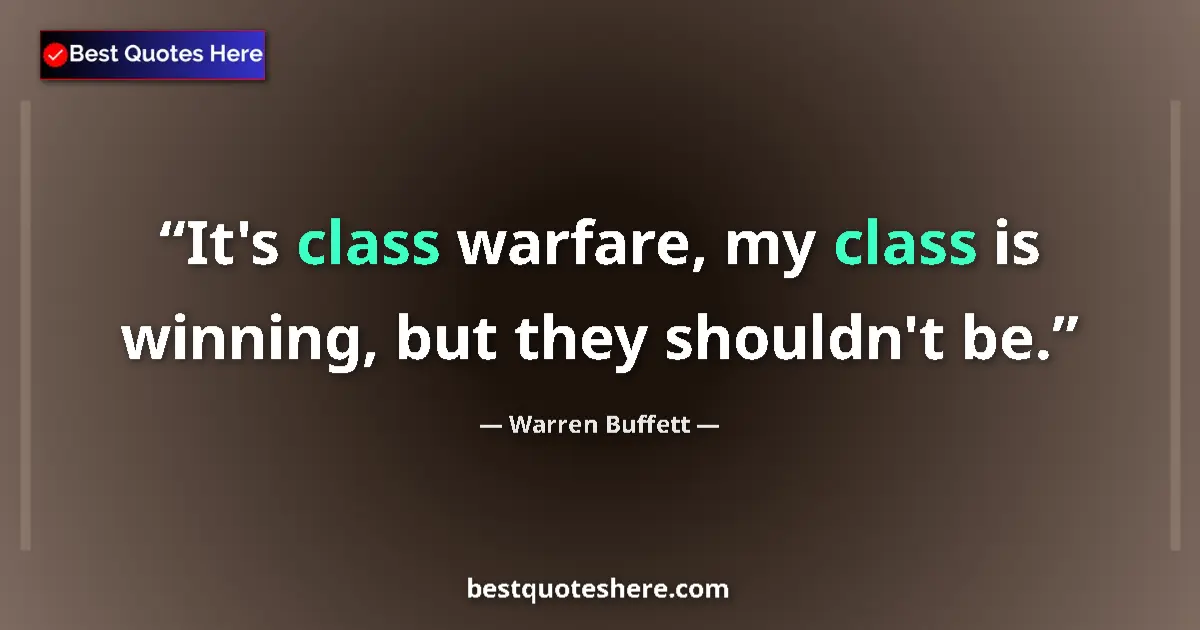 Quote by Warren Buffett: It's class warfare, my class is winning, but they shouldn't be....