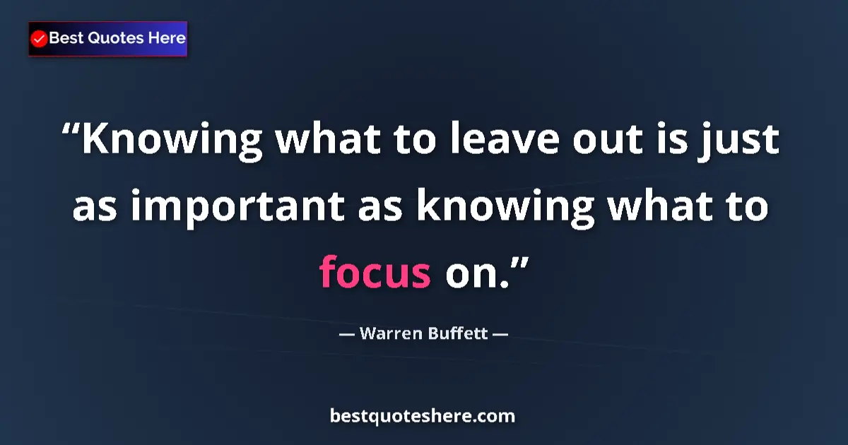Quote by Warren Buffett: Knowing what to leave out is just as important as knowing what to focus on....