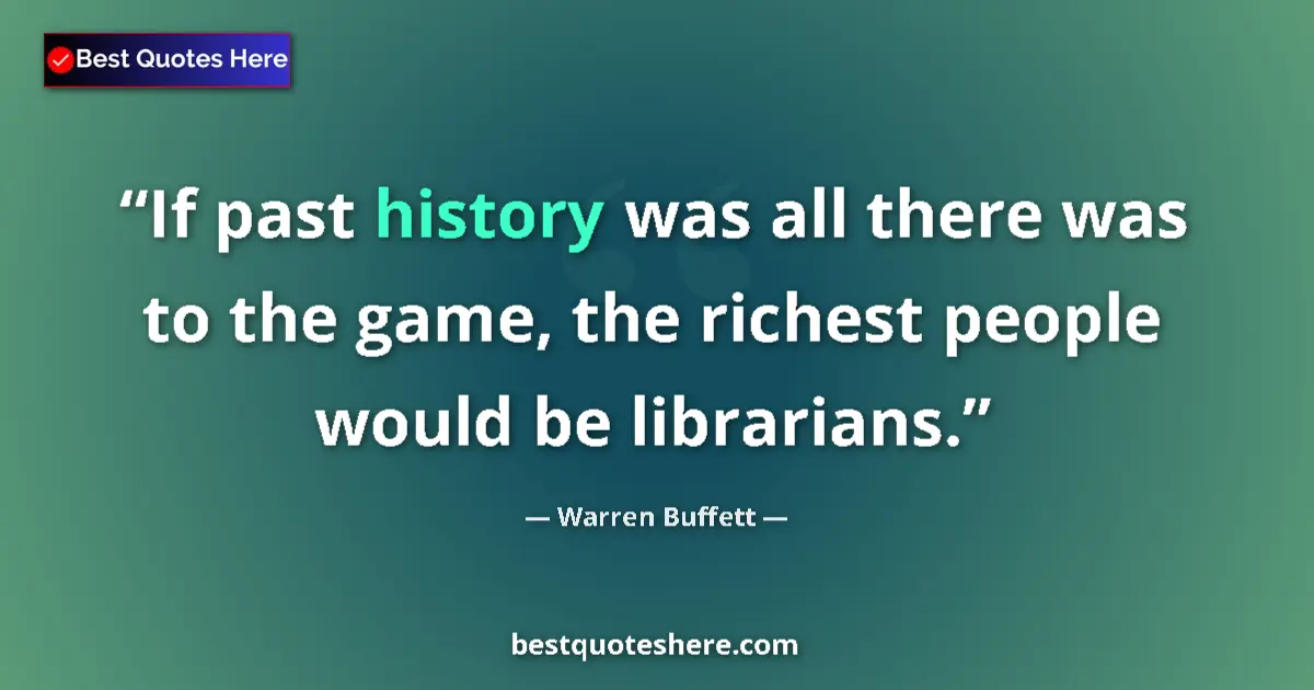 Quote by Warren Buffett: If past history was all there was to the game, the