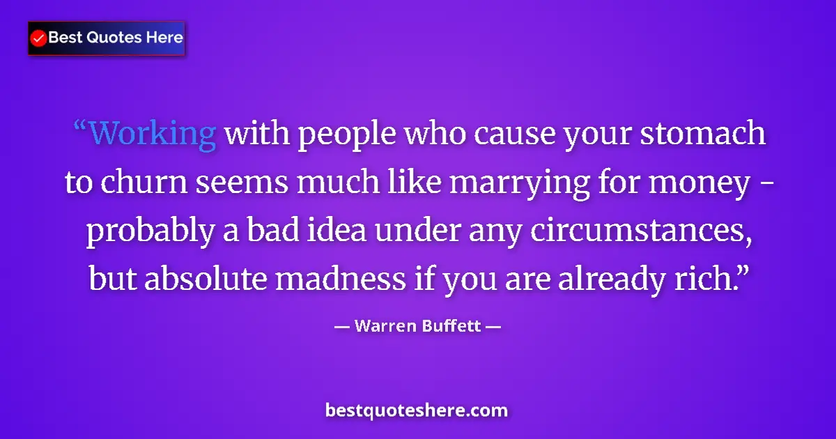 Image for the quote by Warren Buffett: Working with people who cause your stomach to churn seems much like marrying for money - probably a ...