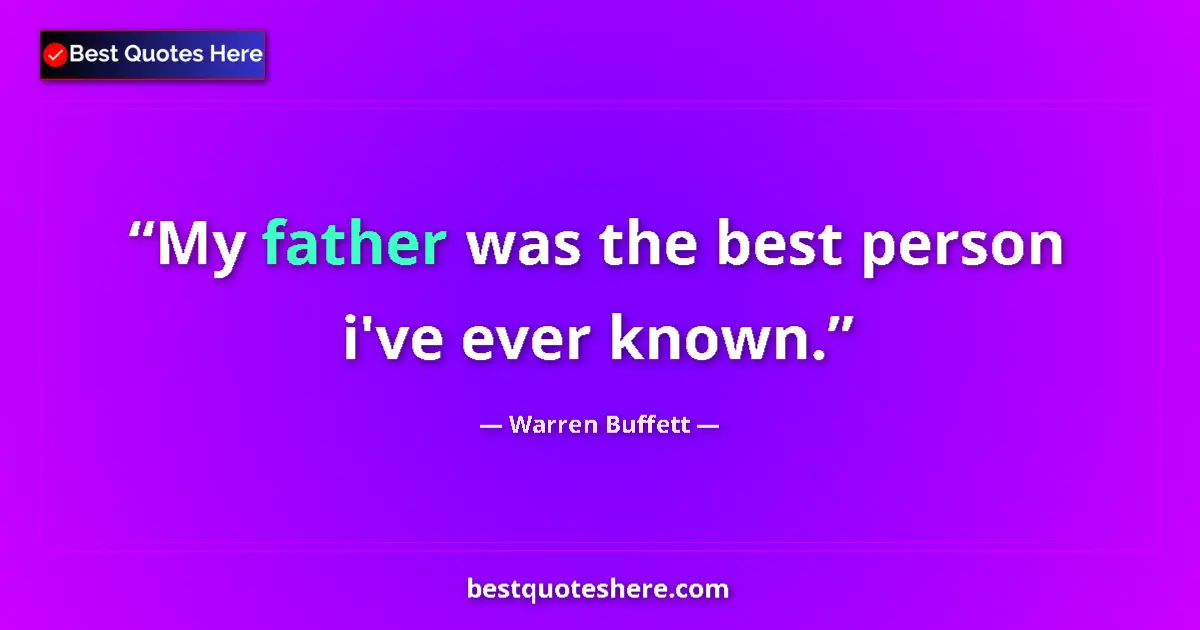 Quote by Warren Buffett: My father was the best person i've ever known....