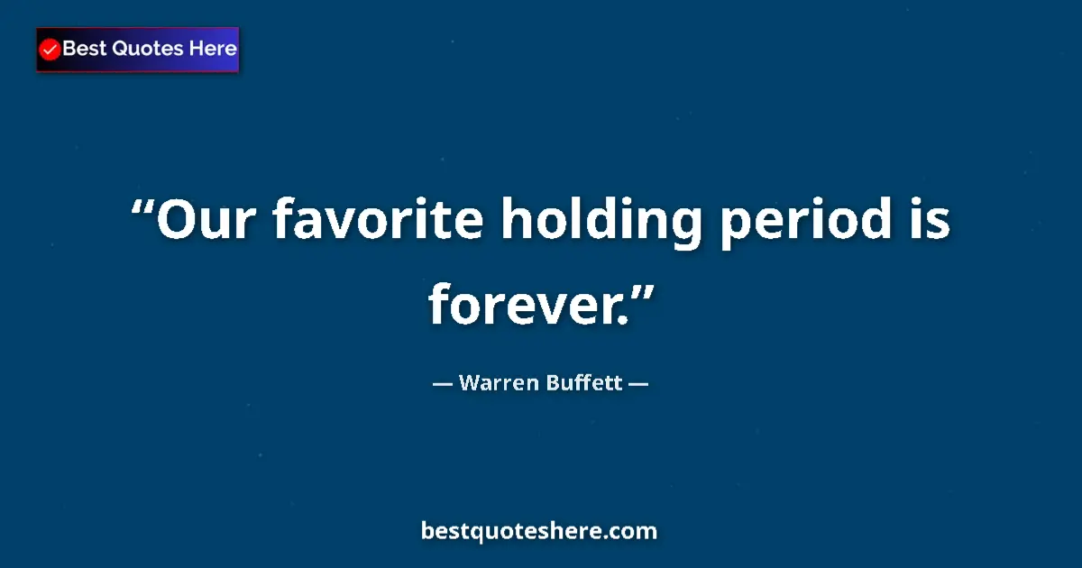 Quote by Warren Buffett: Our favorite holding period is forever.