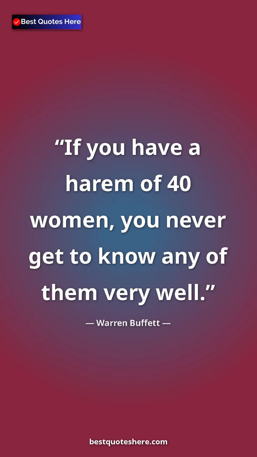 Warren Buffett Quote Card: "If you have a harem of 40 women, you never get to know any o" Pinterest quote poster by Warren Buffett: "If you have a harem of 40 women, you never get to know any o"