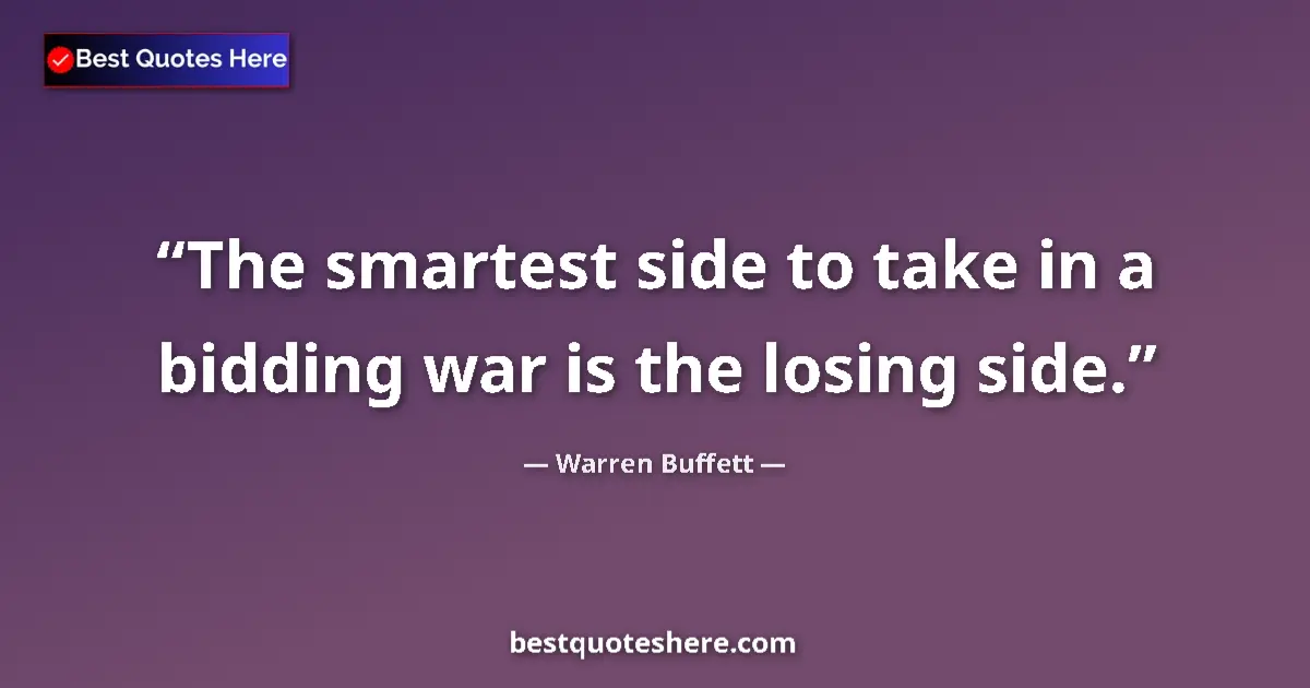 Quote by Warren Buffett: The smartest side to take in a bidding war is the