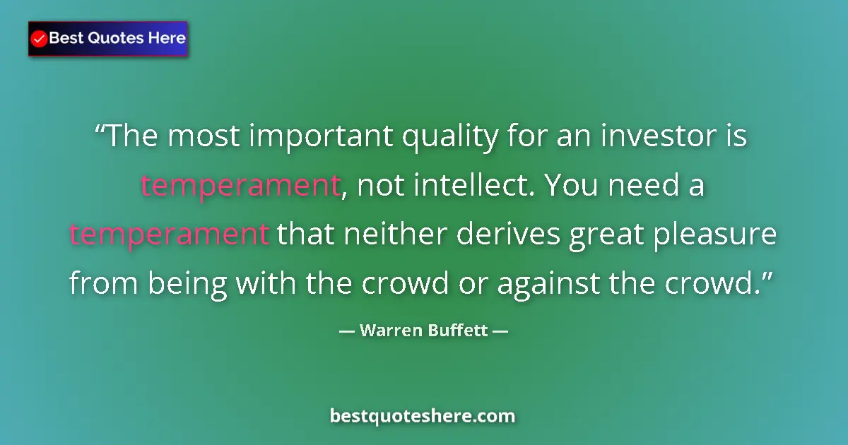 Quote by Warren Buffett: The most important quality for an investor is temperament, not intellect. You need a temperament tha...