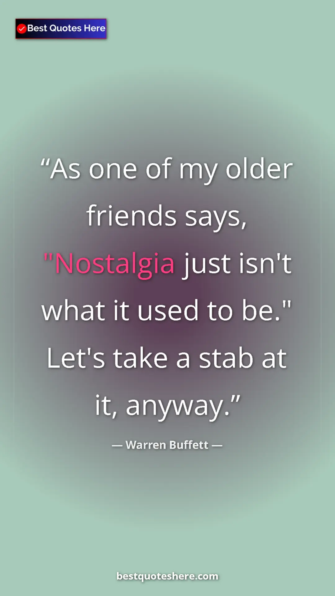 Pinterest quote poster by Warren Buffett: "As one of my older friends says, "Nostalgia just isn't what "