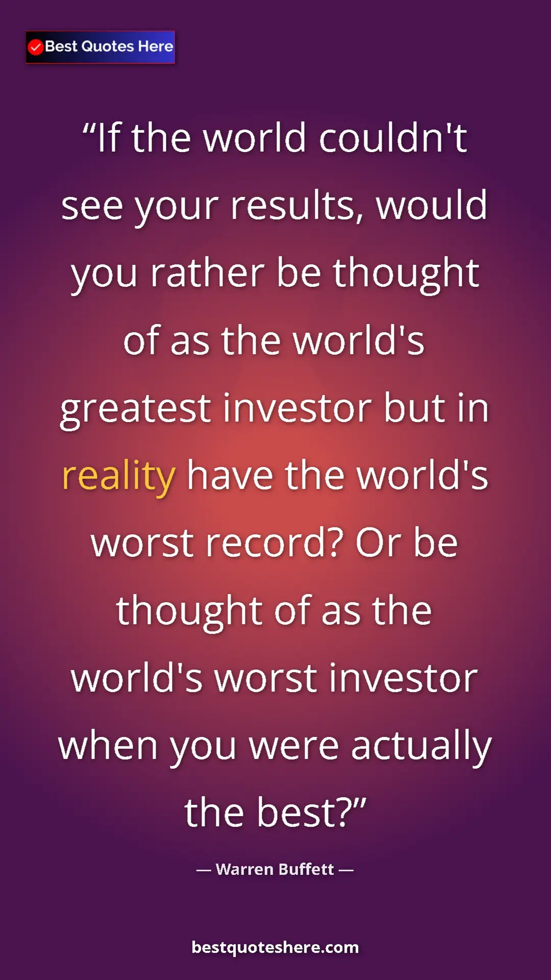 Pinterest quote poster by Warren Buffett: "If the world couldn't see your results, would you rather be..."