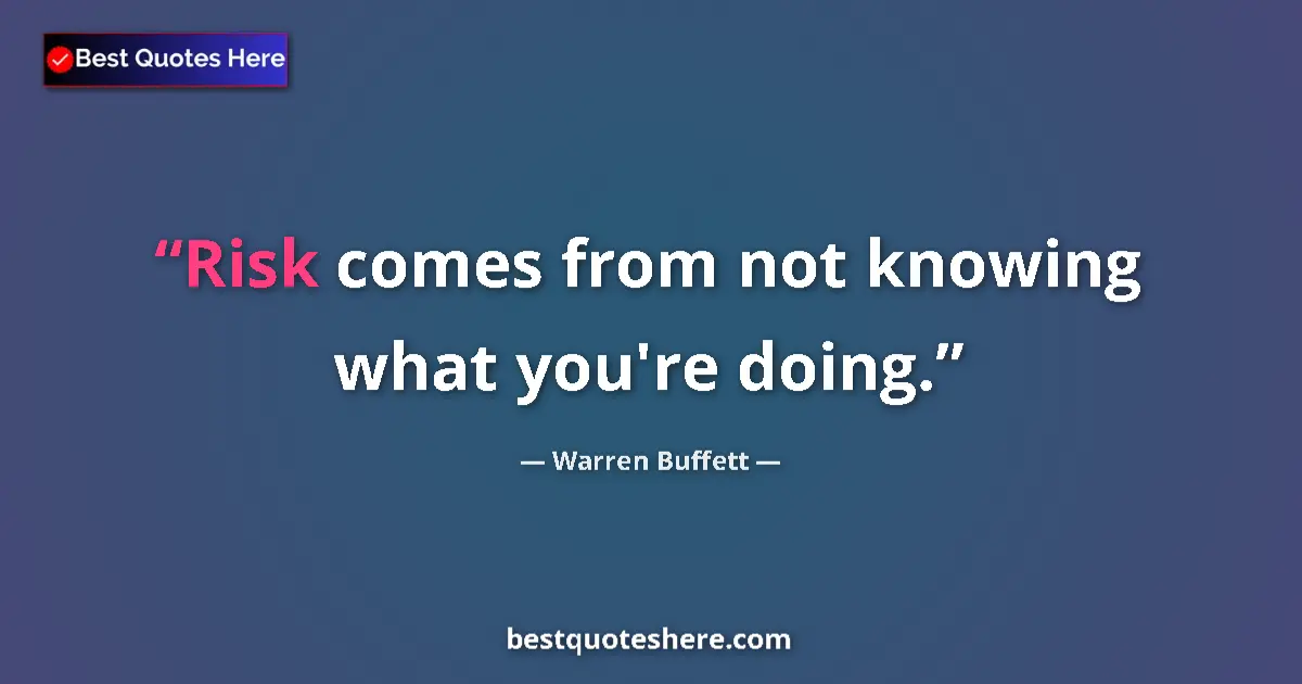 Image for the quote by Warren Buffett: Risk comes from not knowing what you're doing....