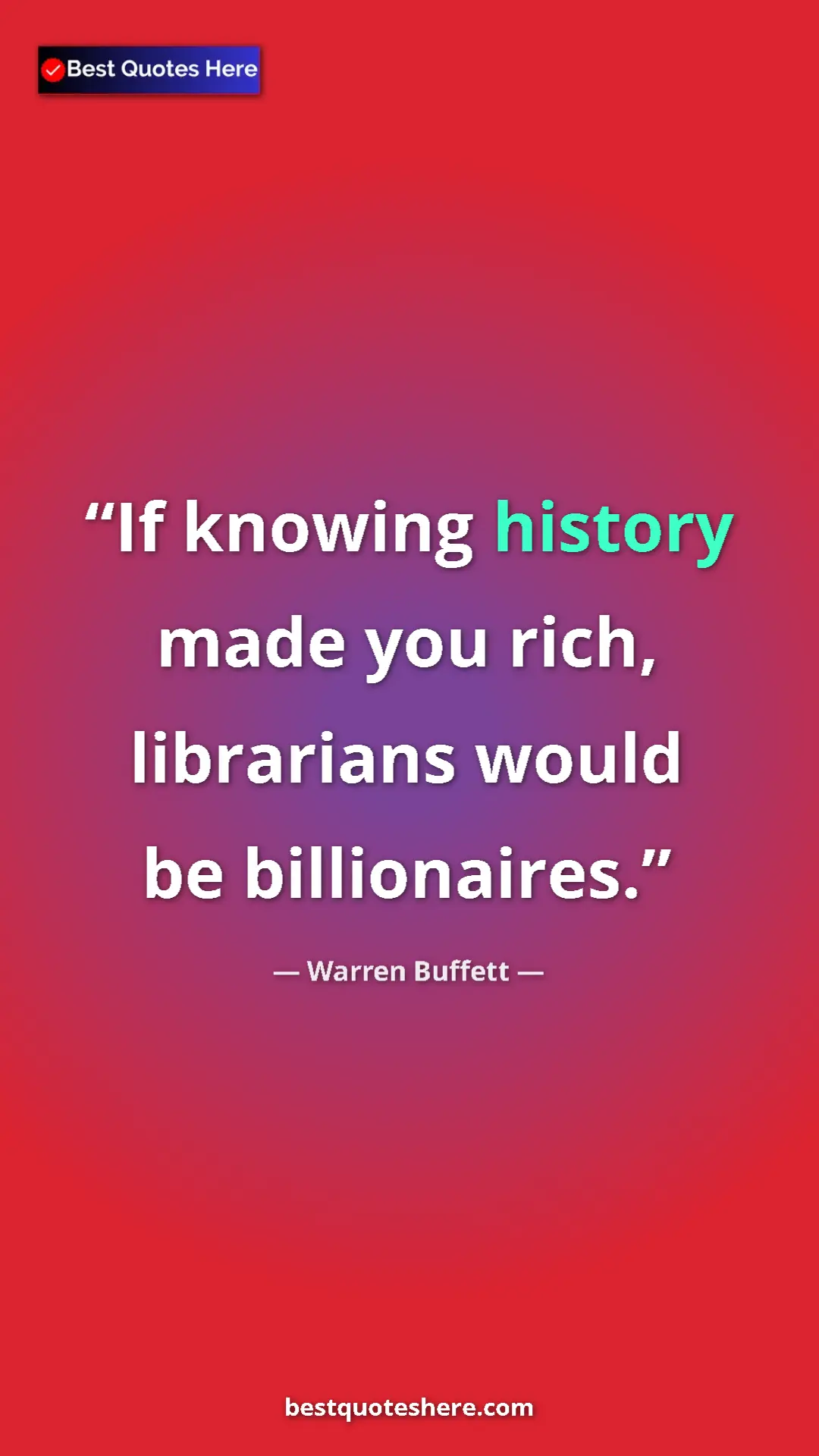 Pinterest quote poster by Warren Buffett: "If knowing history made you rich, librarians would be..."