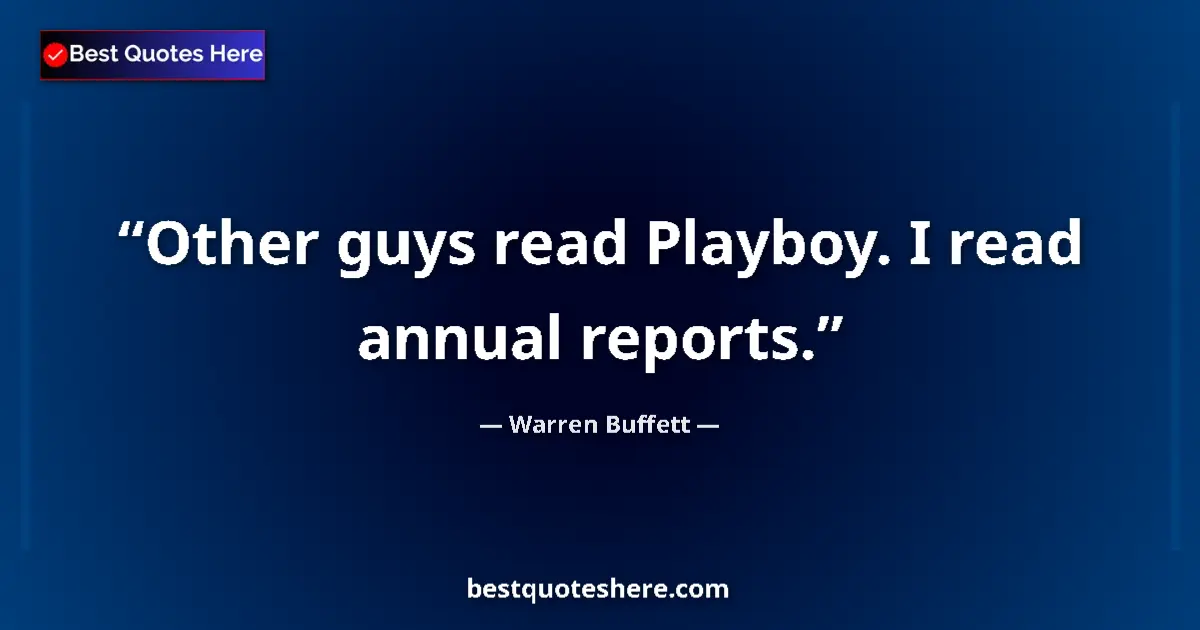 Quote by Warren Buffett: Other guys read Playboy. I read annual reports....